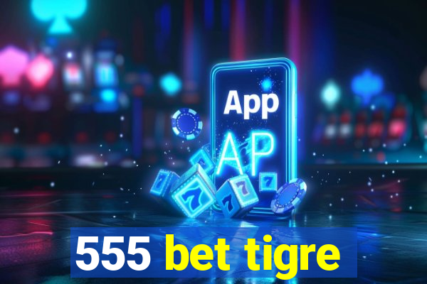 555 bet tigre